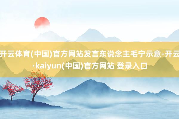 开云体育(中国)官方网站发言东说念主毛宁示意-开云·kaiyun(中国)官方网站 登录入口