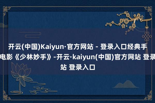 开云(中国)Kaiyun·官方网站 - 登录入口经典手脚老电影《少林妙手》-开云·kaiyun(中国)官方网站 登录入口