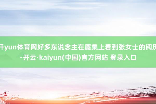 开yun体育网好多东说念主在麇集上看到张女士的阅历-开云·kaiyun(中国)官方网站 登录入口