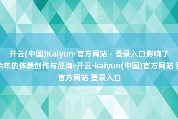 开云(中国)Kaiyun·官方网站 - 登录入口影响了后世千余年的体裁创作与征询-开云·kaiyun(中国)官方网站 登录入口