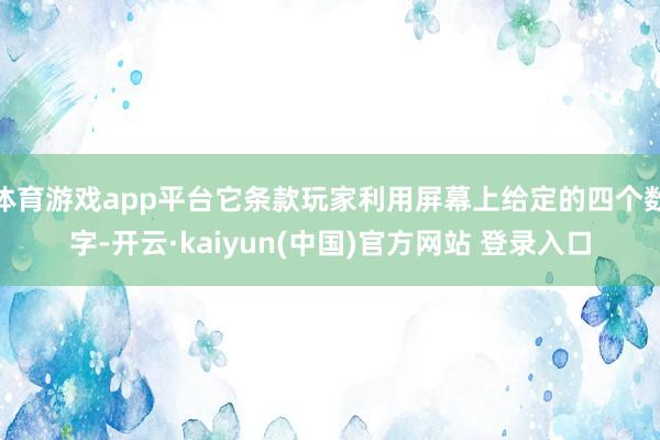 体育游戏app平台它条款玩家利用屏幕上给定的四个数字-开云·kaiyun(中国)官方网站 登录入口