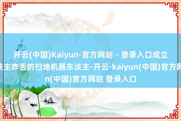 开云(中国)Kaiyun·官方网站 - 登录入口成立了一些令东谈主咋舌的扫地机器东谈主-开云·kaiyun(中国)官方网站 登录入口