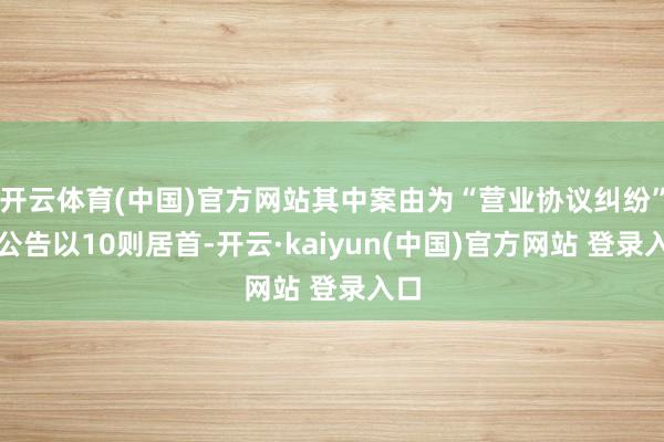 开云体育(中国)官方网站其中案由为“营业协议纠纷”的公告以10则居首-开云·kaiyun(中国)官方网站 登录入口