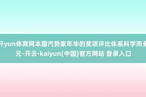 开yun体育网本届汽势家年华的奖项评比体系科学而多元-开云·kaiyun(中国)官方网站 登录入口